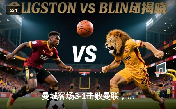 曼城客场3-1击败曼联，哈兰德双响助蓝月亮紧追榜首 - 2