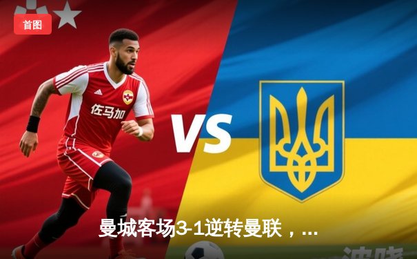 曼城客场3-1逆转曼联，哈兰德双响领跑射手榜